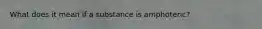 What does it mean if a substance is amphoteric?