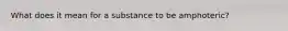 What does it mean for a substance to be amphoteric?