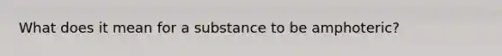 What does it mean for a substance to be amphoteric?