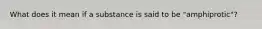 What does it mean if a substance is said to be "amphiprotic"?