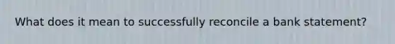 What does it mean to successfully reconcile a bank statement?