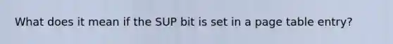 What does it mean if the SUP bit is set in a page table entry?