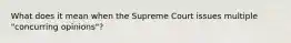 What does it mean when the Supreme Court issues multiple "concurring opinions"?