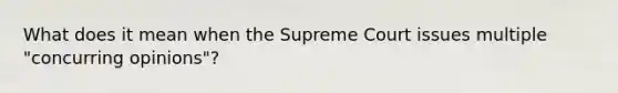 What does it mean when the Supreme Court issues multiple "concurring opinions"?