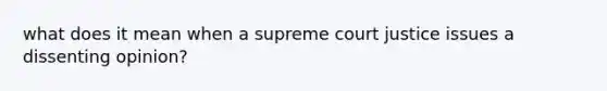 what does it mean when a supreme court justice issues a dissenting opinion?