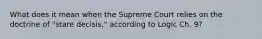 What does it mean when the Supreme Court relies on the doctrine of "stare decisis," according to Logic Ch. 9?