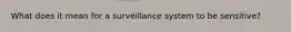 What does it mean for a surveillance system to be sensitive?