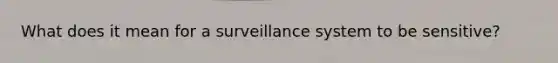 What does it mean for a surveillance system to be sensitive?