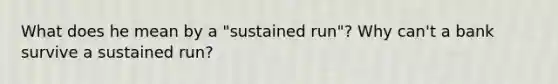 What does he mean by a "sustained run"​? Why​ can't a bank survive a sustained​ run?