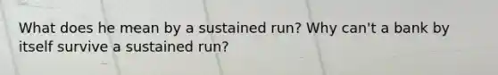 What does he mean by a sustained run​? Why​ can't a bank by itself survive a sustained​ run?