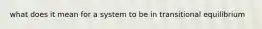 what does it mean for a system to be in transitional equilibrium