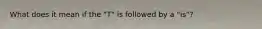 What does it mean if the "T" is followed by a "is"?