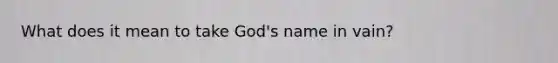 What does it mean to take God's name in vain?