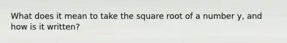 What does it mean to take the square root of a number y, and how is it written?