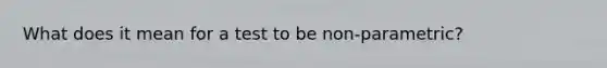 What does it mean for a test to be non-parametric?