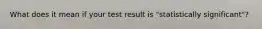 What does it mean if your test result is "statistically significant"?