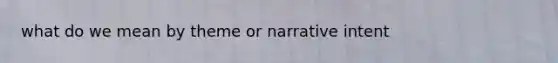 what do we mean by theme or narrative intent