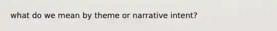 what do we mean by theme or narrative intent?