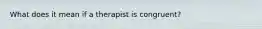 What does it mean if a therapist is congruent?