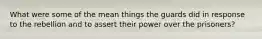 What were some of the mean things the guards did in response to the rebellion and to assert their power over the prisoners?