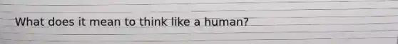 What does it mean to think like a human?