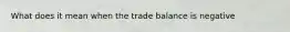 What does it mean when the trade balance is negative