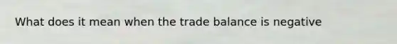 What does it mean when the trade balance is negative