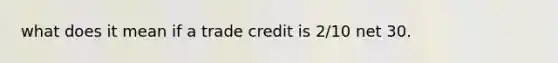 what does it mean if a trade credit is 2/10 net 30.