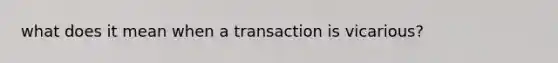 what does it mean when a transaction is vicarious?