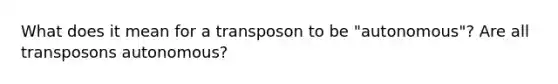 What does it mean for a transposon to be "autonomous"? Are all transposons autonomous?