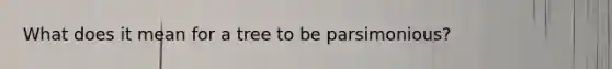 What does it mean for a tree to be parsimonious?