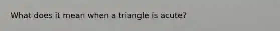 What does it mean when a triangle is acute?