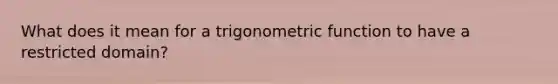 What does it mean for a trigonometric function to have a restricted domain?