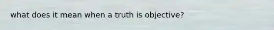 what does it mean when a truth is objective?