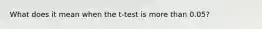 What does it mean when the t-test is more than 0.05?