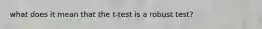 what does it mean that the t-test is a robust test?
