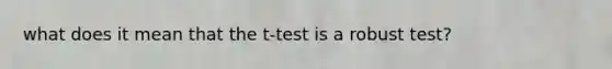 what does it mean that the t-test is a robust test?