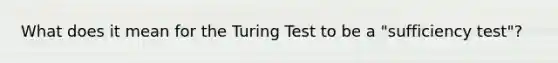 What does it mean for the Turing Test to be a "sufficiency test"?