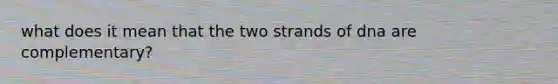 what does it mean that the two strands of dna are complementary?