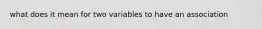 what does it mean for two variables to have an association