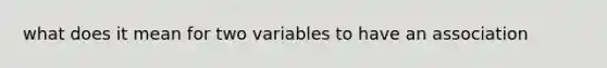 what does it mean for two variables to have an association