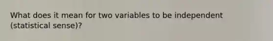 What does it mean for two variables to be independent (statistical sense)?