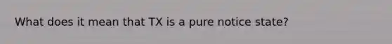 What does it mean that TX is a pure notice state?