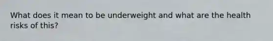 What does it mean to be underweight and what are the health risks of this?