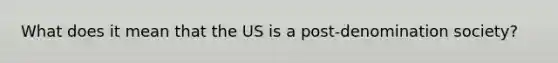 What does it mean that the US is a post-denomination society?