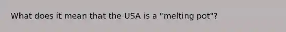 What does it mean that the USA is a "melting pot"?