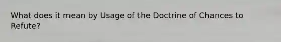 What does it mean by Usage of the Doctrine of Chances to Refute?