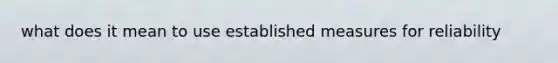 what does it mean to use established measures for reliability