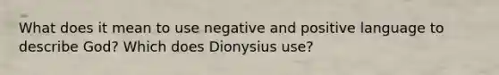 What does it mean to use negative and positive language to describe God? Which does Dionysius use?