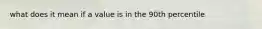 what does it mean if a value is in the 90th percentile